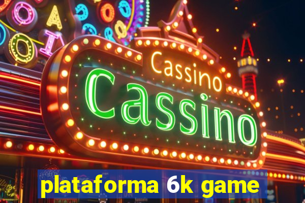 plataforma 6k game